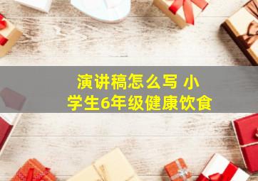 演讲稿怎么写 小学生6年级健康饮食